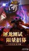 传奇天下手游屠龙测试今日开启 诚邀大神亲临品鉴